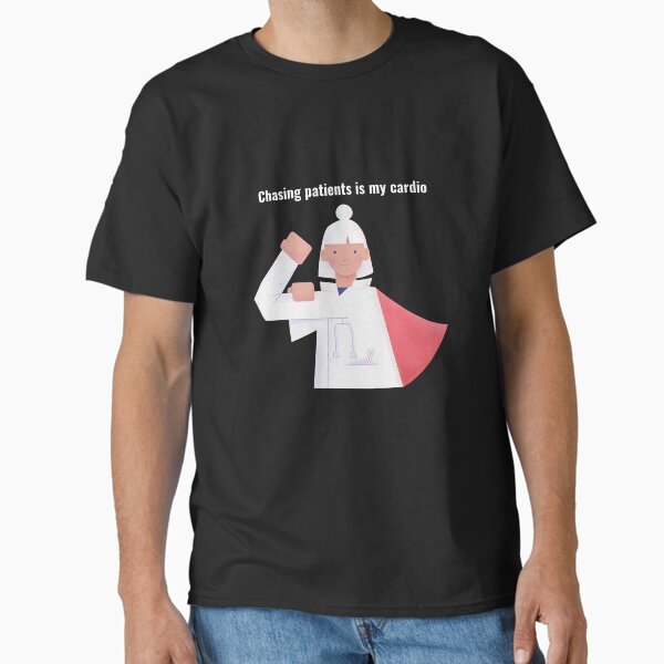 "Chasing patients is my cardio" Classic T-Shirt for Sale by Drip-District1