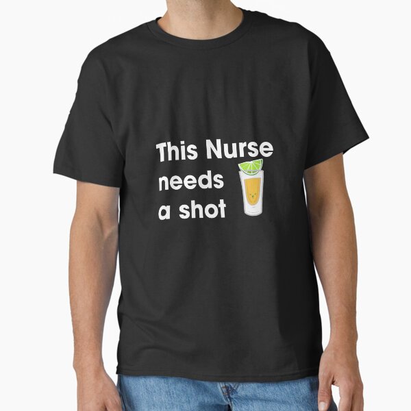 "this nurse needs a shot" Classic T-Shirt for Sale by banorichie