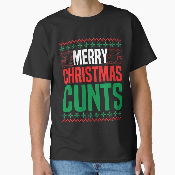 "MERRY CHRISTMAS CUNTS Funny Adult Ugly Christmas BRITISH Humor Naughty Santa Xmas" Classic T-Shirt for Sale by HalloweenGift