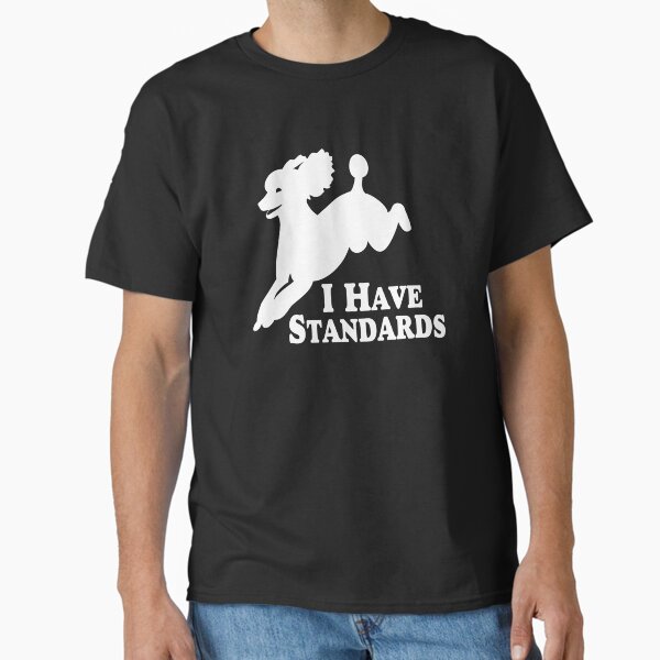 I Have Standards | Jumping Standard Poodle | NickerStickers® on Redbubble Classic T-Shirt for Sale by NickerStickers