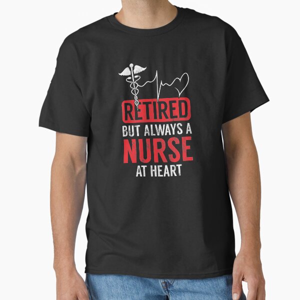 "Retired Always A Nurse At Heart Retirement Idea" Classic T-Shirt for Sale by haselshirt