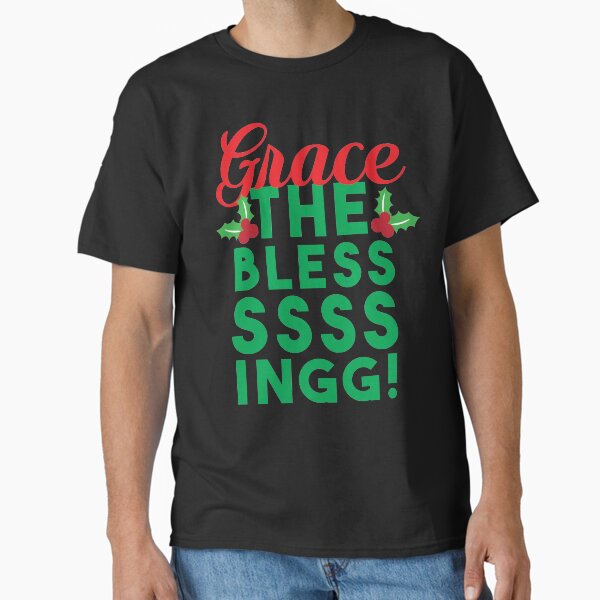 Grace...The Blessssingg! Classic T-Shirt for Sale by kjanedesigns