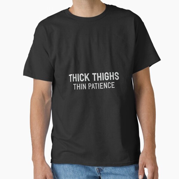 Thick Thighs Thin Patience Classic T-Shirt for Sale by DJBALOGH
