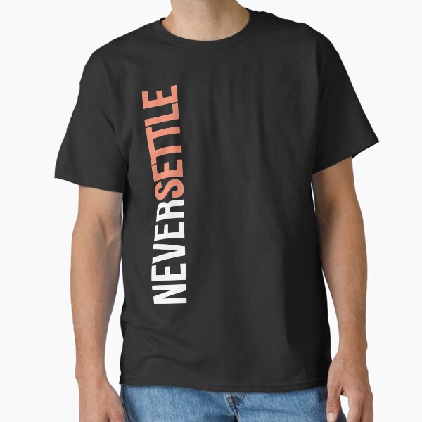 NEVER SETTLE! Classic T-Shirt for Sale by fearlessmotivat