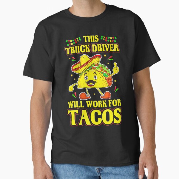 "Funny Truck Driver Shirts - This Truck Driver Will Work For Tacos" Classic T-Shirt for Sale by SunsetGloww