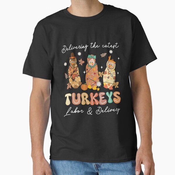 "Delivering The Cutest Turkeys Labor & Delivery For Thanksgiving, Gift For Nurse" Classic T-Shirt for Sale by ngyuik