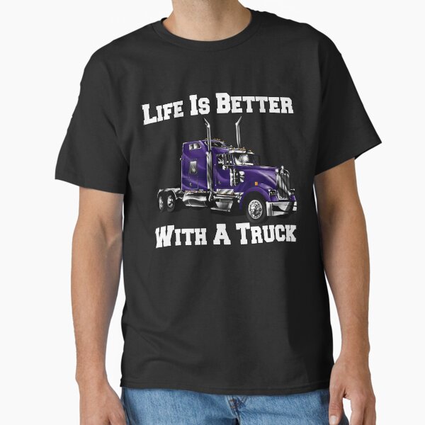 "Big Rig Trucker Life is Better With A Truck" Classic T-Shirt for Sale by fantasticdesign
