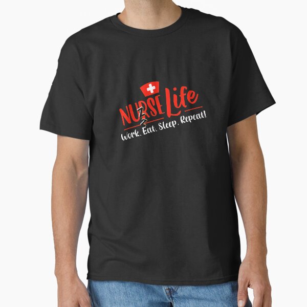 "Nurse Life Work, Eat, Sleep, Repeat!" Classic T-Shirt for Sale by Treasurekey