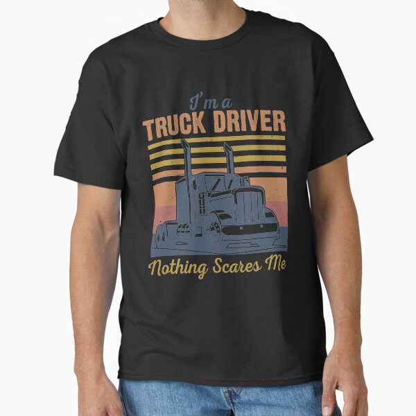 "Truck Driver Nothing Scares Me Truck Operator" Classic T-Shirt for Sale by fantasyy