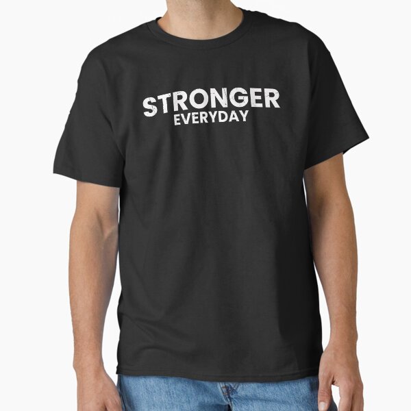 Stronger Everyday, Fitness Gym & Health Motivation Classic T-Shirt for Sale by LeoTheMark