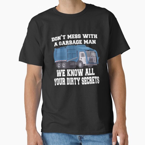 "Garbage Man Driver Don't Mess With A Garbage Man " Classic T-Shirt for Sale by fantasticdesign