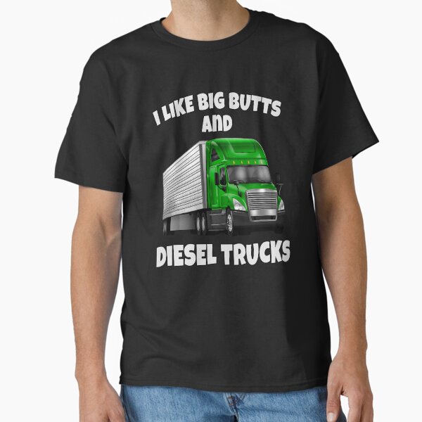 "Big Rig Trucker I Like Big Butts And Diesel Trucks" Classic T-Shirt for Sale by fantasticdesign