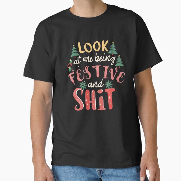 "Look At Me Being All Festive And Shit " Classic T-Shirt for Sale by ArtFromBeyond