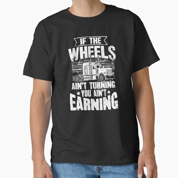 "If The Wheels Aint Turning You Aint Earning - USA Trucker" Classic T-Shirt for Sale by alexmichel