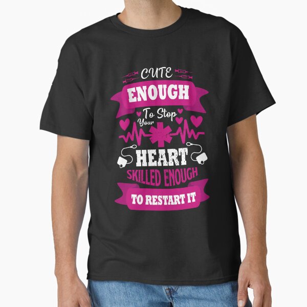 "Cute enough to stop your heart skilled enough to restart it" Classic T-Shirt for Sale by AuroraApparel