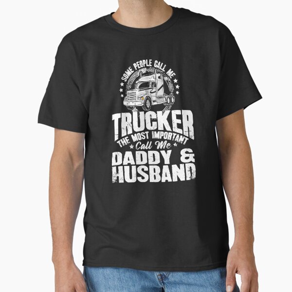 "Some people call me trucker the most important call me daddy and husband" Classic T-Shirt for Sale by alexmichel
