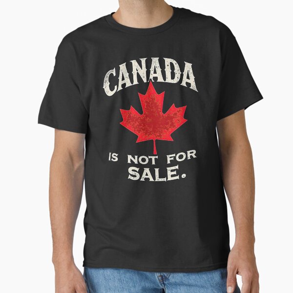 Canada Is Not For Sale Classic T-Shirt for Sale by Topmaxdesign