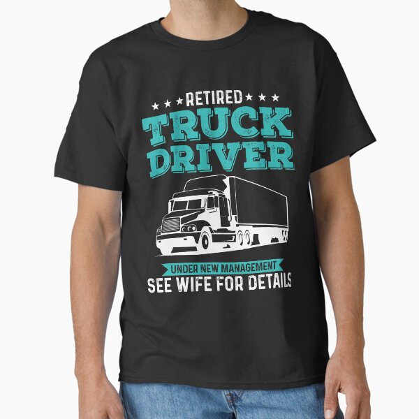 "Retired Truck Driver Funny Retirement Quote For A Trucker" Classic T-Shirt for Sale by deedrabzeren