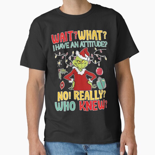 "Wait? What? I Have An Attitude? No! Really? Who Knew?" Classic T-Shirt for Sale by AprilBerlin99