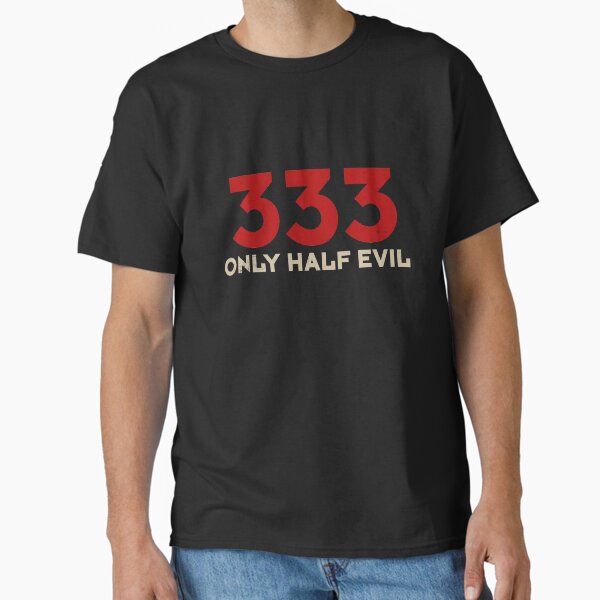 333 ONLY HALF EVIL Classic T-Shirt for Sale by SecretlyAge