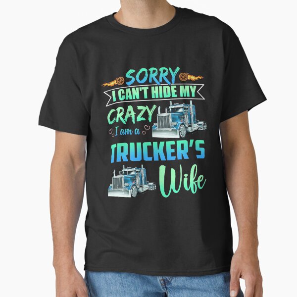 "Sorry i can't hide my crazy I'm a trucker's wife" Classic T-Shirt for Sale by CoutuJack
