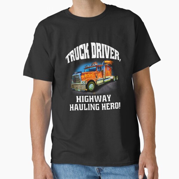 "Big Rig Truck Driver, Highway Hauling Hero! " Classic T-Shirt for Sale by fantasticdesign