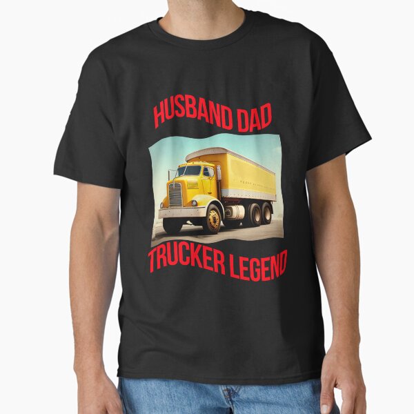 "Husband dad truck driver legend" Classic T-Shirt for Sale by EstevamMarinho
