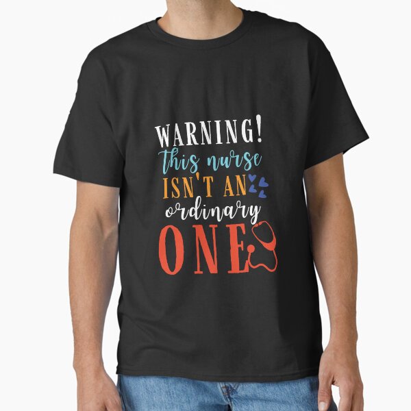 "Warning! this nurse its an ordinary one" Classic T-Shirt for Sale by Mossy-Moshi