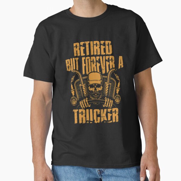 "Retired But Forever Trucker memorial Truck Driver Gift" Classic T-Shirt for Sale by SweetbeStore