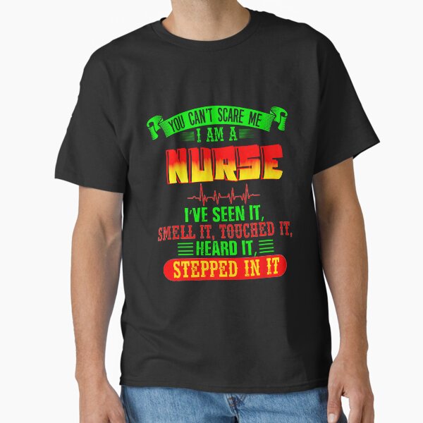 "You can’t scare me I’m a nurse - Nursing " Classic T-Shirt for Sale by Dilboswagginz92
