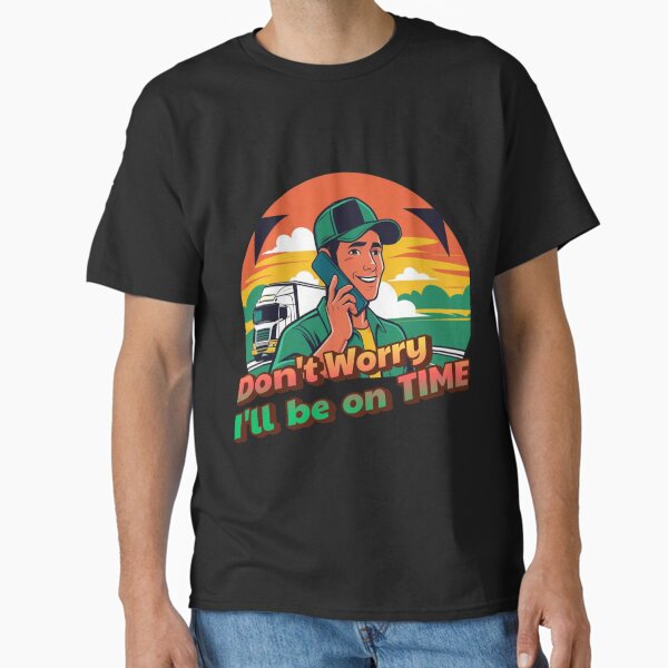 "Don't worry, I'll be on time funny gift" Classic T-Shirt for Sale by TheSewRyn