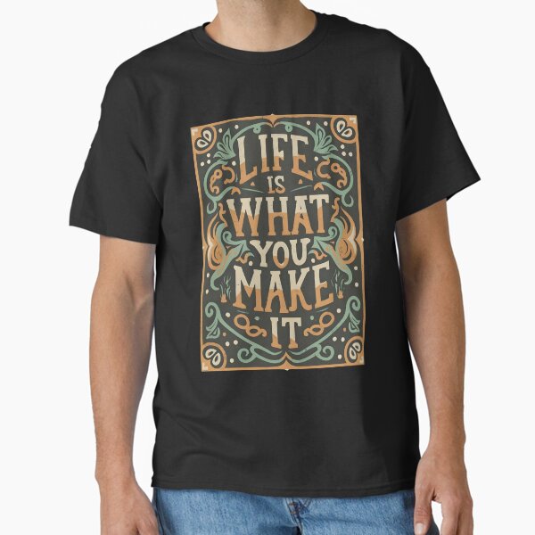 Life is what you make it Classic T-Shirt by Playful-Monster