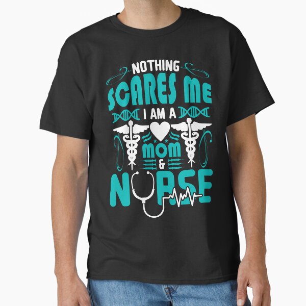 "Nothing Scares Me I Am A Mom Nurse" Classic T-Shirt for Sale by AuroraApparel