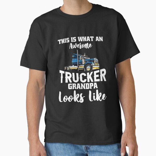 "Big Rig Truck Driver, This Is What An Awesome Trucker Grandpa Looks Like" Classic T-Shirt for Sale by fantasticdesign