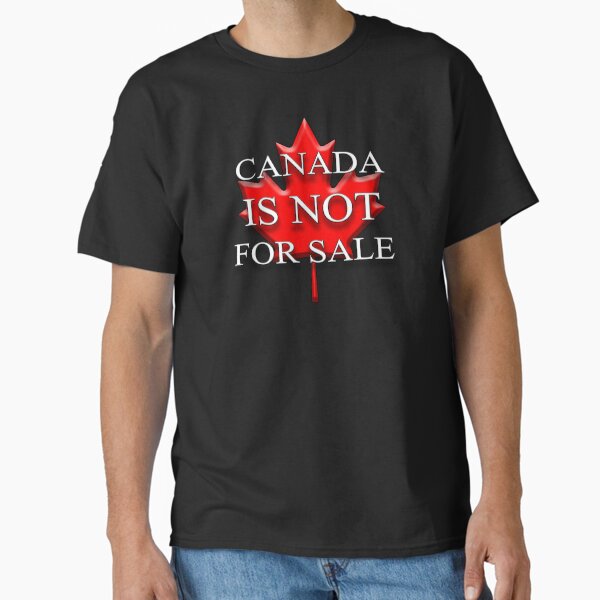 Canada is not for sale Classic T-Shirt for Sale by mywifesidea