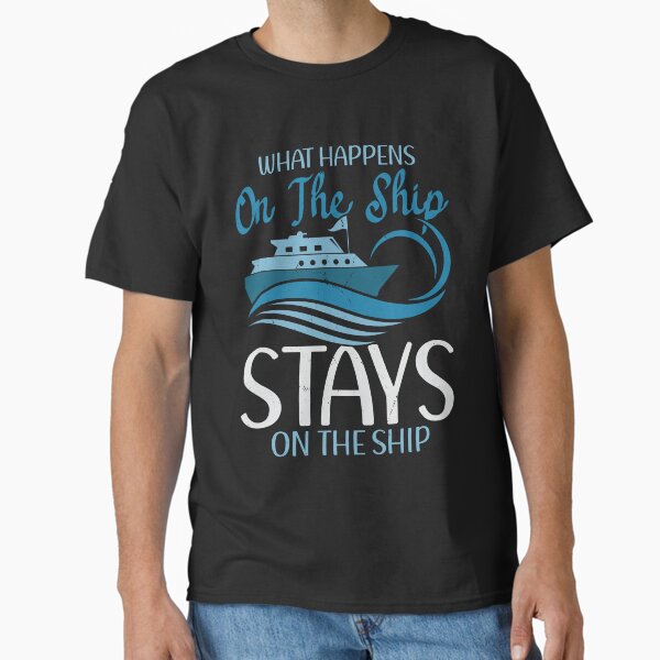 Cruise Vacation Tee What Happens On The Ship Stays Cruise Classic T-Shirt for Sale by KaurvikiDesigns