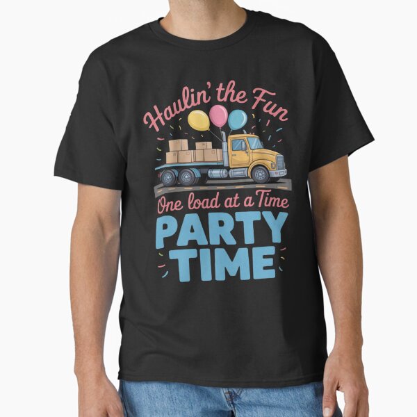 "Haulin the Fun One Load at a Time Party Trucker" Classic T-Shirt for Sale by ChristopherMil6
