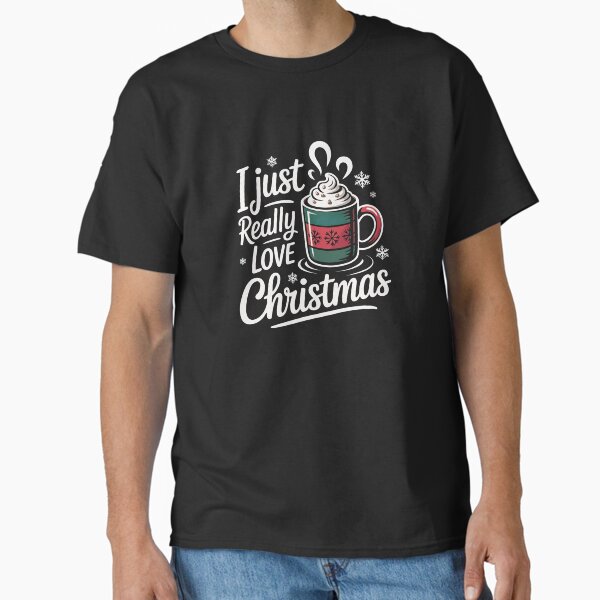 "I just really love Christmas" Classic T-Shirt for Sale by jkrphoto