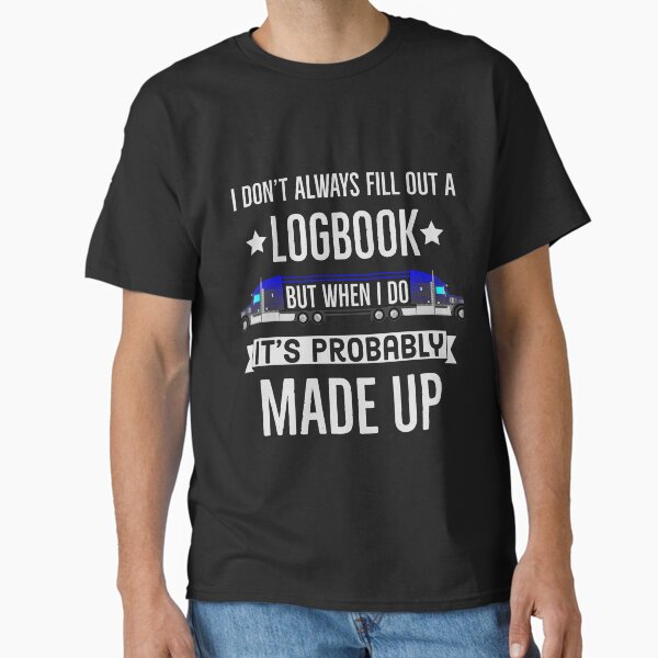 "I Dont always fill out a Logbook its probably made up" Classic T-Shirt for Sale by AwesomeWorld1