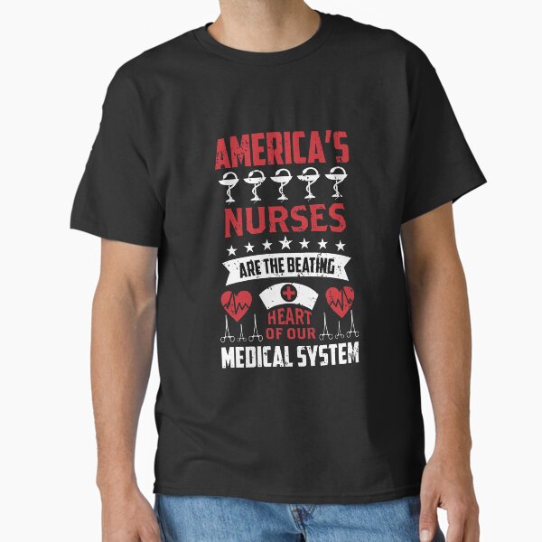 "America’s nurses are the beating heart of our medical system" Classic T-Shirt for Sale by AuroraApparel