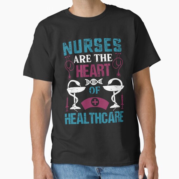 "Nurses are the Heart of Healthcare" Classic T-Shirt for Sale by AuroraApparel