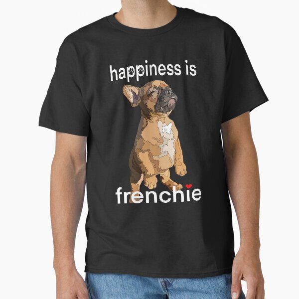 Happiness Is Frenchie French Bulldog Puppy Classic T-Shirt for Sale by Just-Arts-4U
