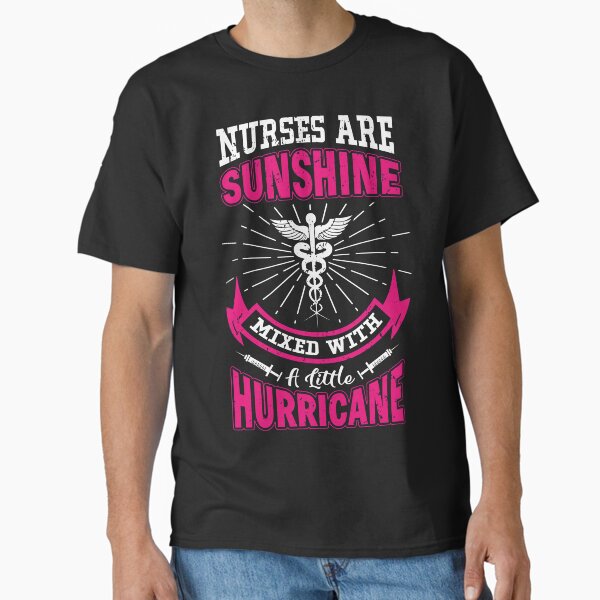 "Nurse Are Sunshine Mixed with a Little Hurricane" Classic T-Shirt for Sale by MochaGurl
