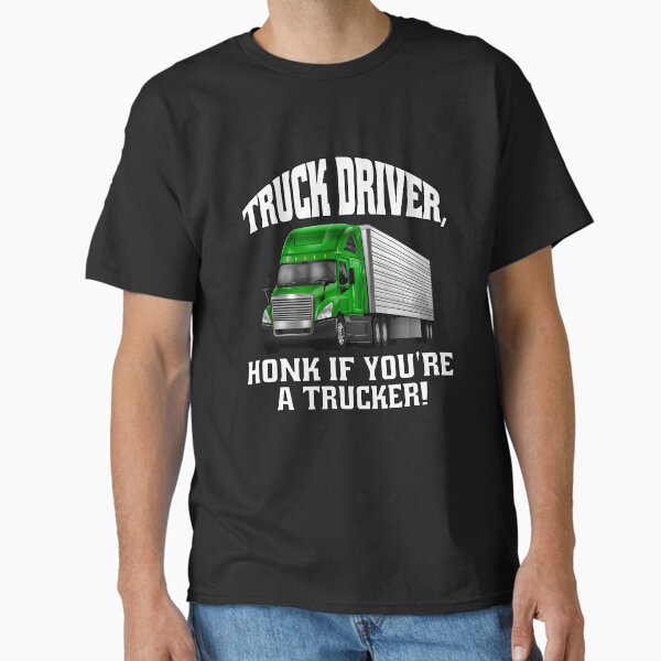 "Big Rig Truck Driver, Honk if You're a Trucker!" Classic T-Shirt for Sale by fantasticdesign