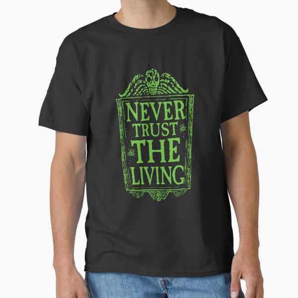 Never trust the living - Green Classic T-Shirt for Sale by DemonigoteCamis