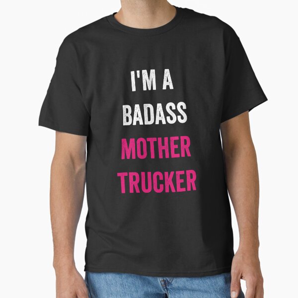 "I'm a Bad*ss Mother Trucker Female Truck Driver" Classic T-Shirt for Sale by fantasticpud