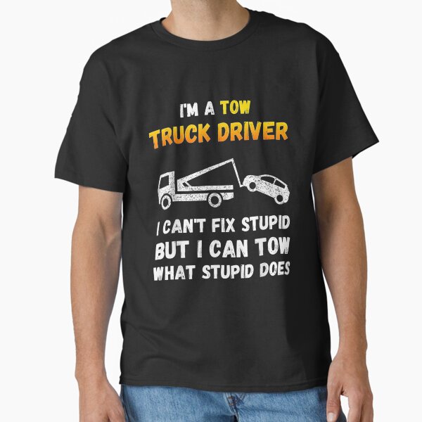 "I'm A Tow Truck Driver I Can't Fix Stupid Gift Towing " Classic T-Shirt for Sale by charissamo77
