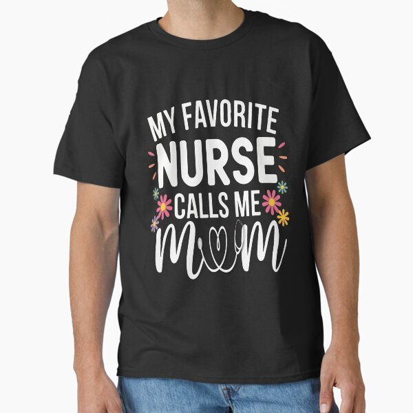 "My Favorite Nurse Calls Me Mom Mother Nurse Stethoscope" Classic T-Shirt for Sale by BIHI14