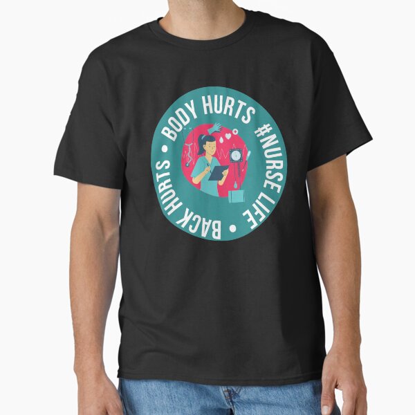 " Back And Body Hurts Nurse Life- Funny" Classic T-Shirt for Sale by Vibing-Right