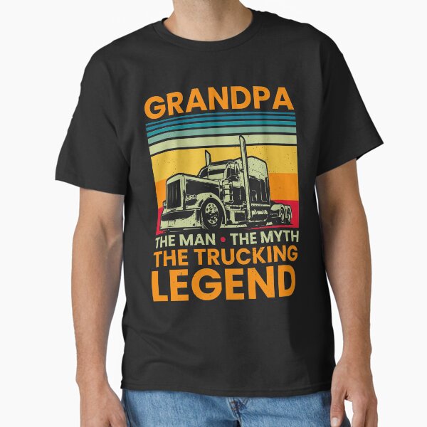 "Big Rig Trucker Grandpa The Man The Myth The Trucking Legend" Classic T-Shirt for Sale by abulfaruque